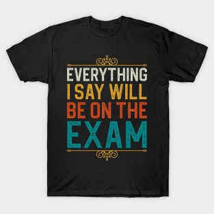 Everything I Sat Will Be On The Exam T-Shirt